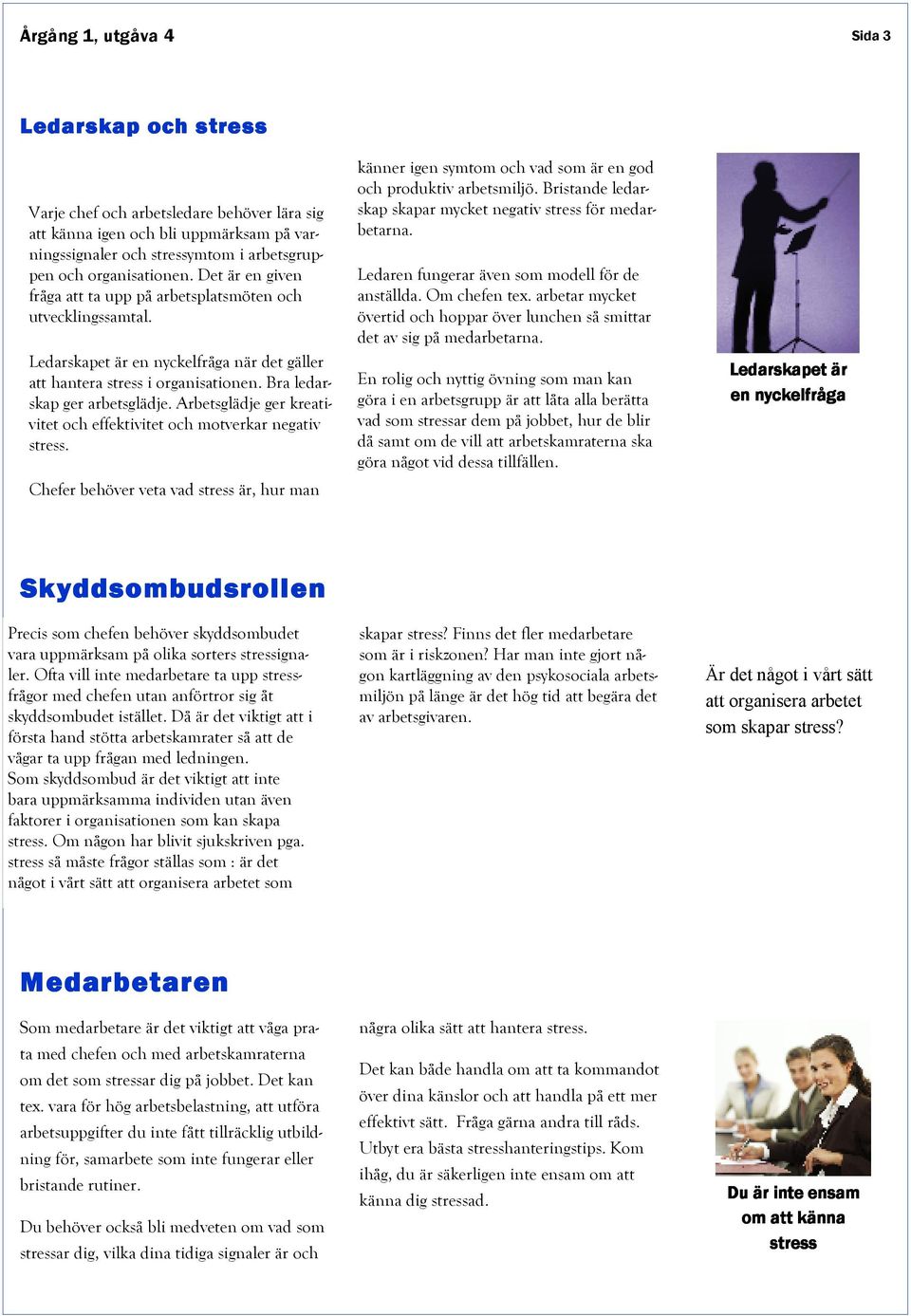 Arbetsglädje ger kreativitet och effektivitet och motverkar negativ stress. Chefer behöver veta vad stress är, hur man känner igen symtom och vad som är en god och produktiv arbetsmiljö.