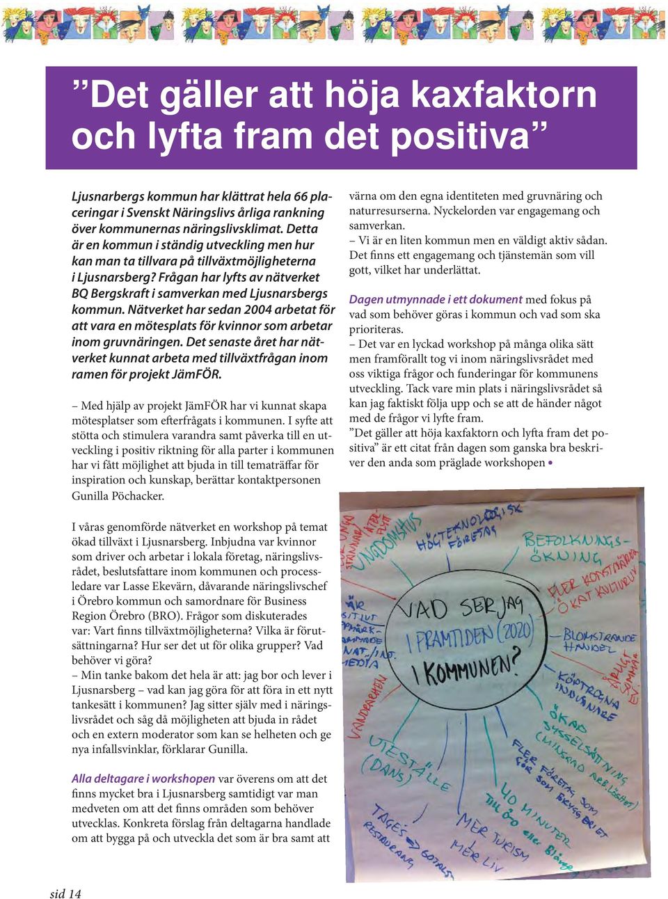 Nätverket har sedan 2004 arbetat för att vara en mötesplats för kvinnor som arbetar inom gruvnäringen. Det senaste året har nätverket kunnat arbeta med tillväxtfrågan inom ramen för projekt JämFÖR.