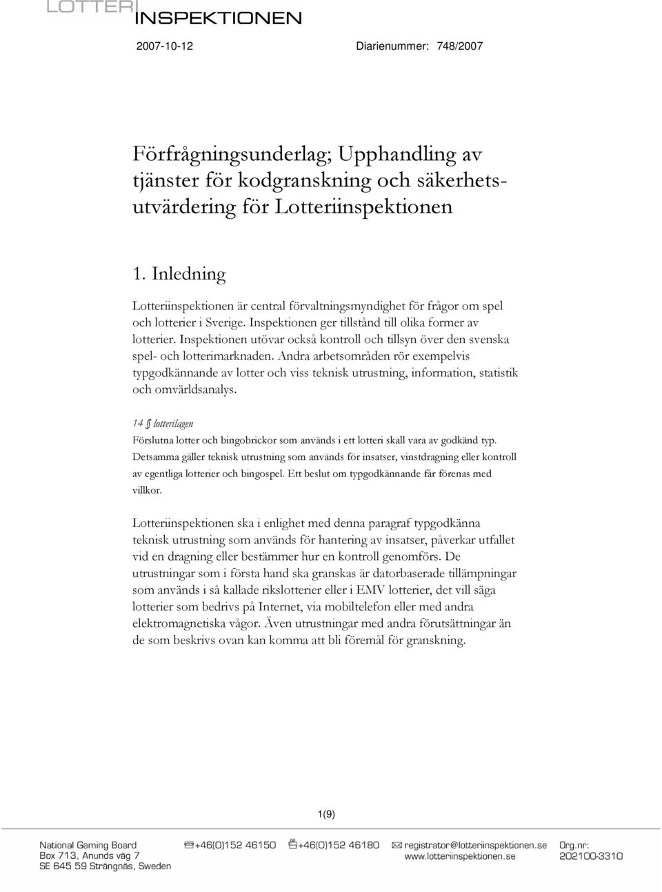 Inspektionen utövar också kontroll och tillsyn över den svenska spel- och lotterimarknaden.