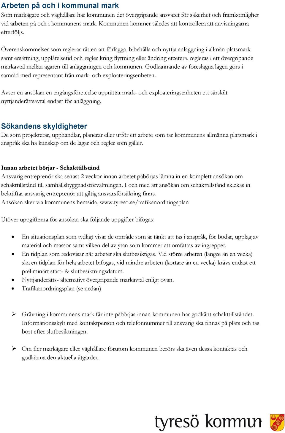 Överenskommelser som reglerar rätten att förlägga, bibehålla och nyttja anläggning i allmän platsmark samt ersättning, upplåtelsetid och regler kring flyttning eller ändring etcetera.