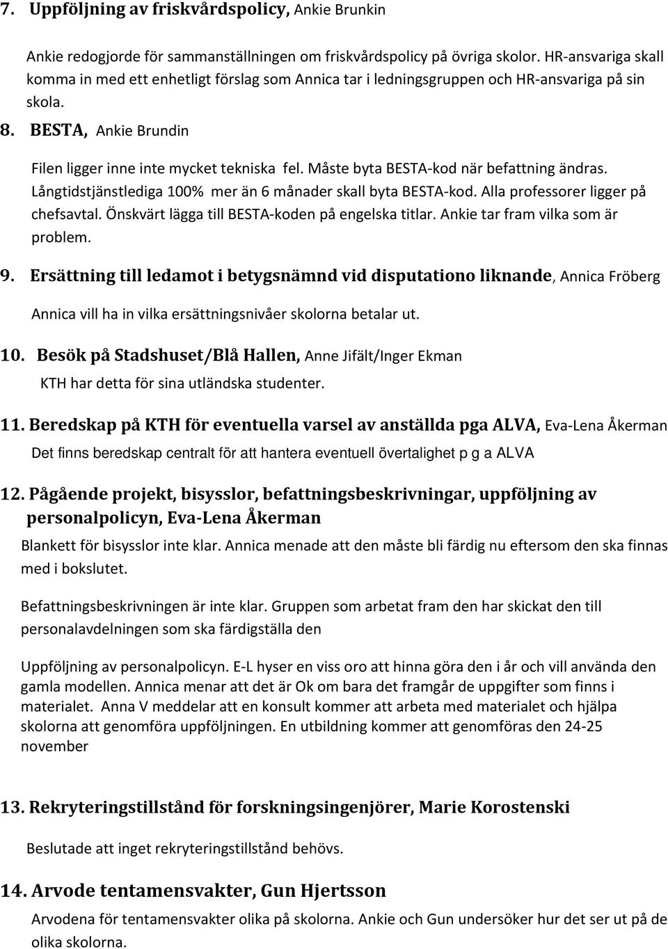 Måste byta BESTA kod när befattning ändras. Långtidstjänstlediga 100% mer än 6 månader skall byta BESTA kod. Alla professorer ligger på chefsavtal. Önskvärt lägga till BESTA koden på engelska titlar.