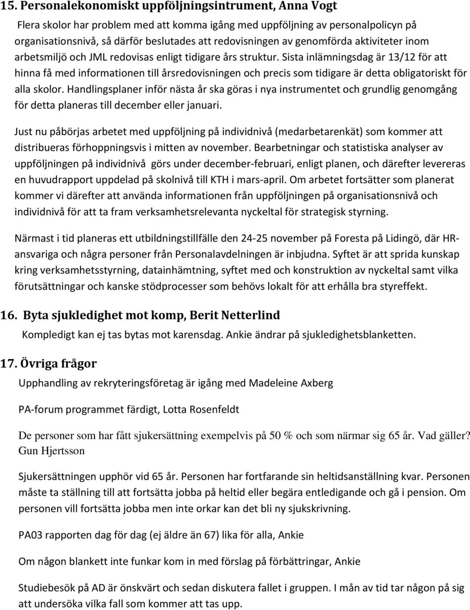 Sista inlämningsdag är 13/12 för att hinna få med informationen till årsredovisningen och precis som tidigare är detta obligatoriskt för alla skolor.