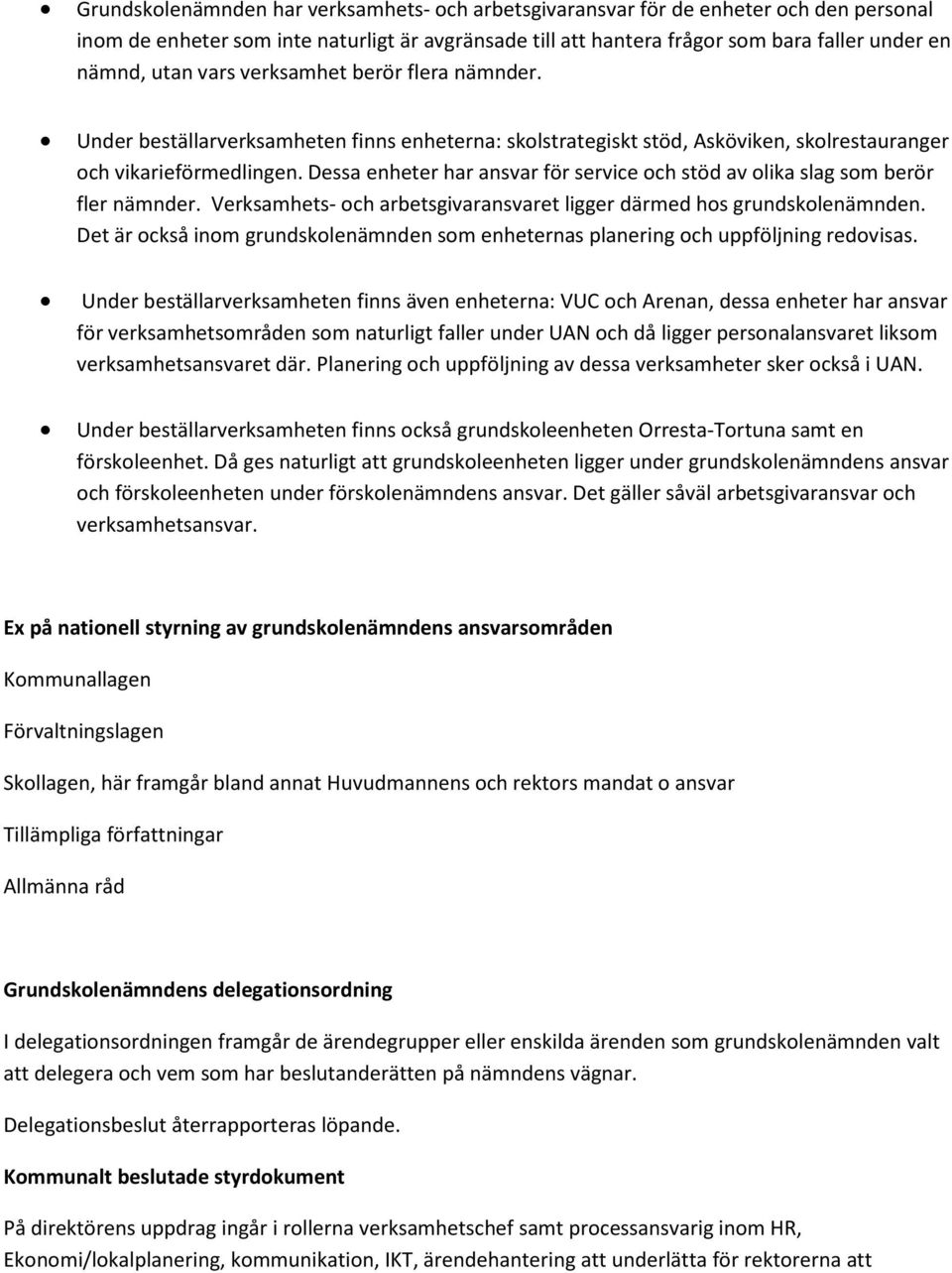 Dessa enheter har ansvar för service och stöd av olika slag som berör fler nämnder. Verksamhets- och arbetsgivaransvaret ligger därmed hos grundskolenämnden.