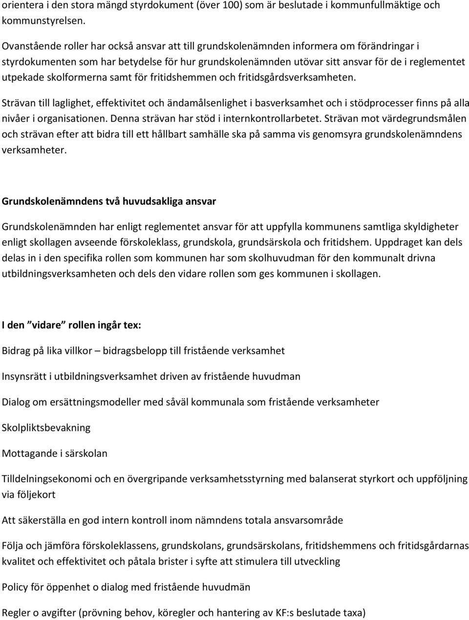 skolformerna samt för fritidshemmen och fritidsgårdsverksamheten. Strävan till laglighet, effektivitet och ändamålsenlighet i basverksamhet och i stödprocesser finns på alla nivåer i organisationen.