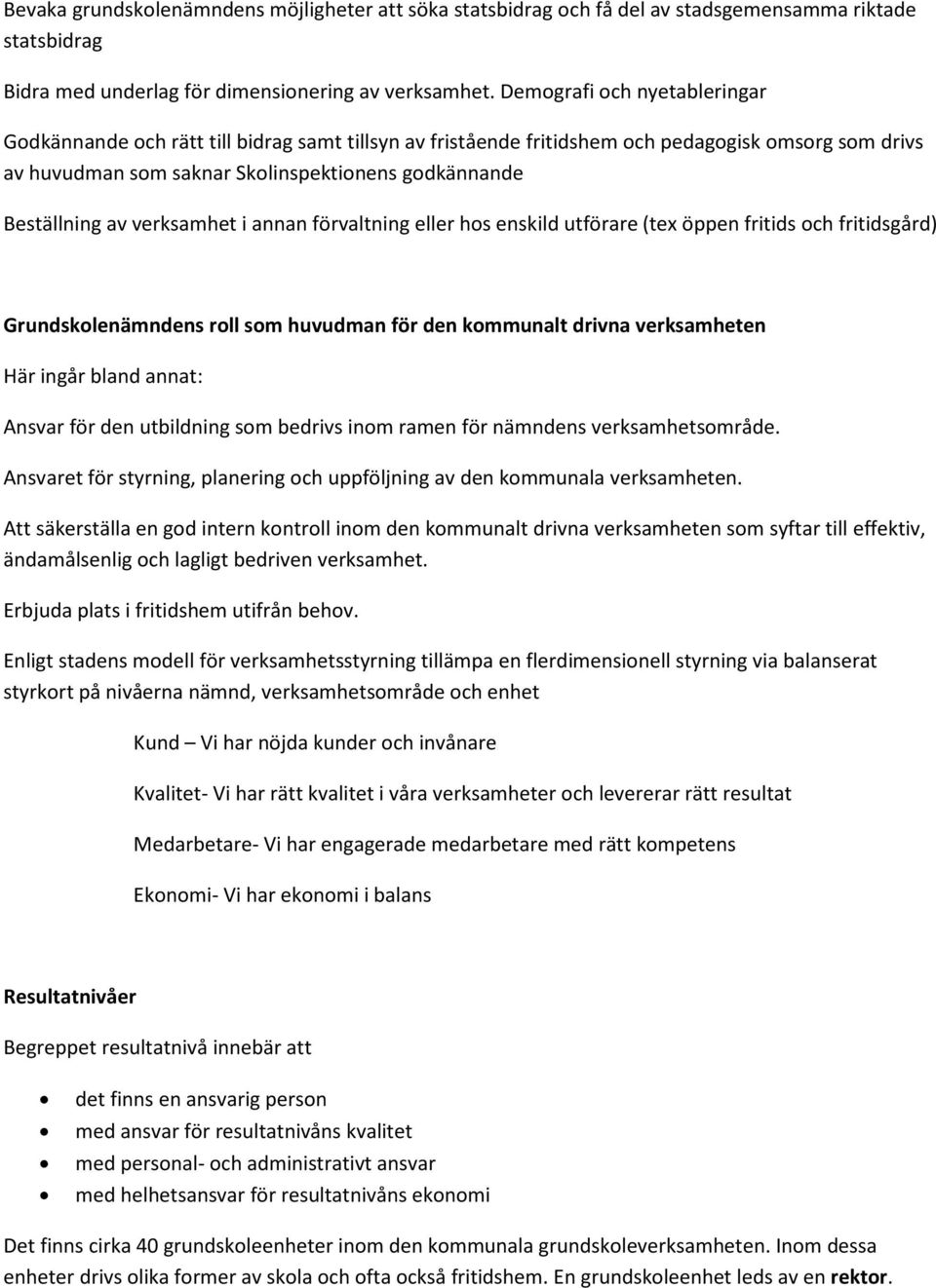 verksamhet i annan förvaltning eller hos enskild utförare (tex öppen fritids och fritidsgård) Grundskolenämndens roll som huvudman för den kommunalt drivna verksamheten Här ingår bland annat: Ansvar