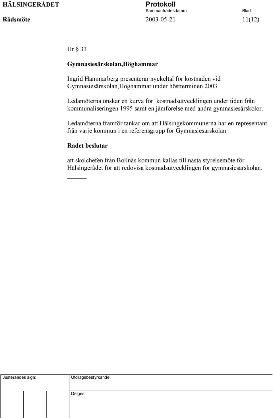 Ledamöterna önskar en kurva för kostnadsutvecklingen under tiden från kommunaliseringen 1995 samt en jämförelse med andra gymnasiesärskolor.