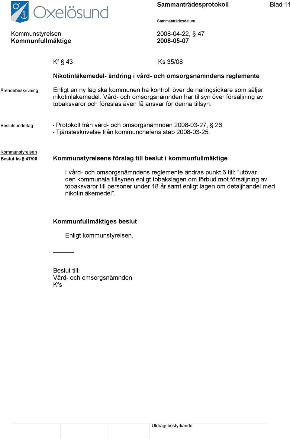 Beslutsunderlag Protokoll från vård- och omsorgsnämnden 2008-03-27, 26. Tjänsteskrivelse från kommunchefens stab 2008-03-25.