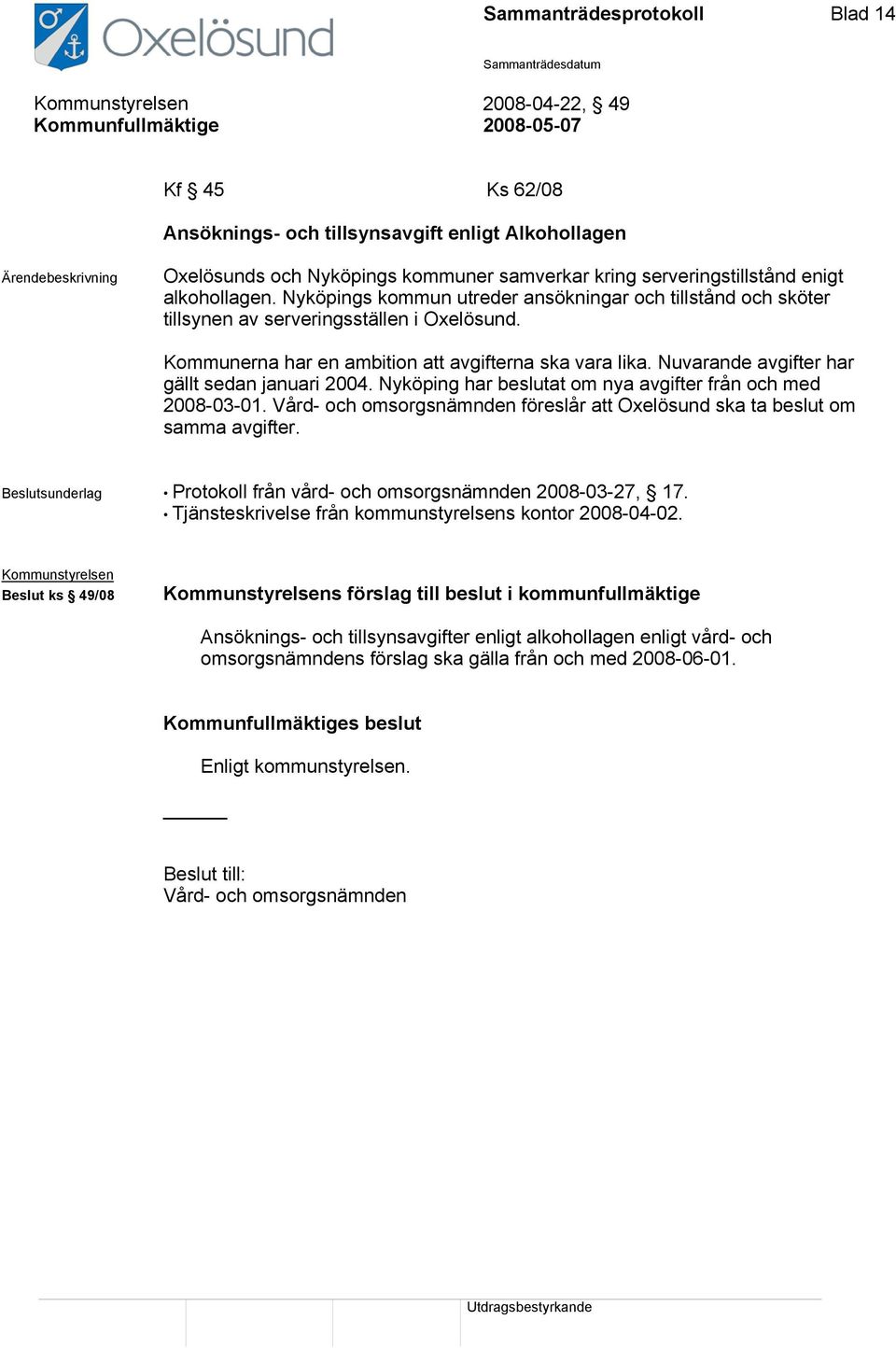 Kommunerna har en ambition att avgifterna ska vara lika. Nuvarande avgifter har gällt sedan januari 2004. Nyköping har beslutat om nya avgifter från och med 2008-03-01.