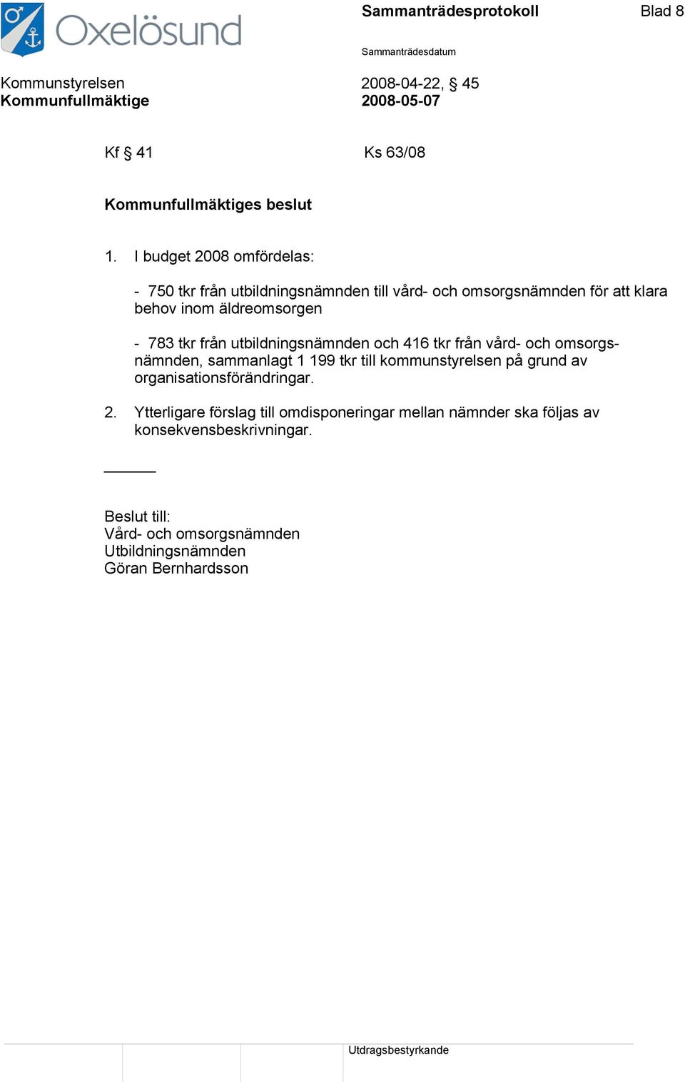 från utbildningsnämnden och 416 tkr från vård- och omsorgsnämnden, sammanlagt 1 199 tkr till kommunstyrelsen på grund av