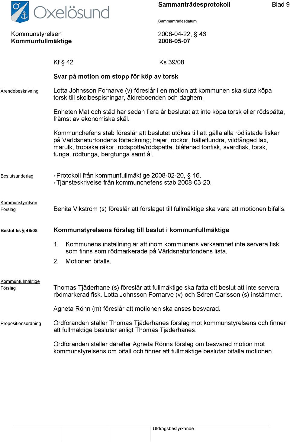 Enheten Mat och städ har sedan flera år beslutat att inte köpa torsk eller rödspätta, främst av ekonomiska skäl.