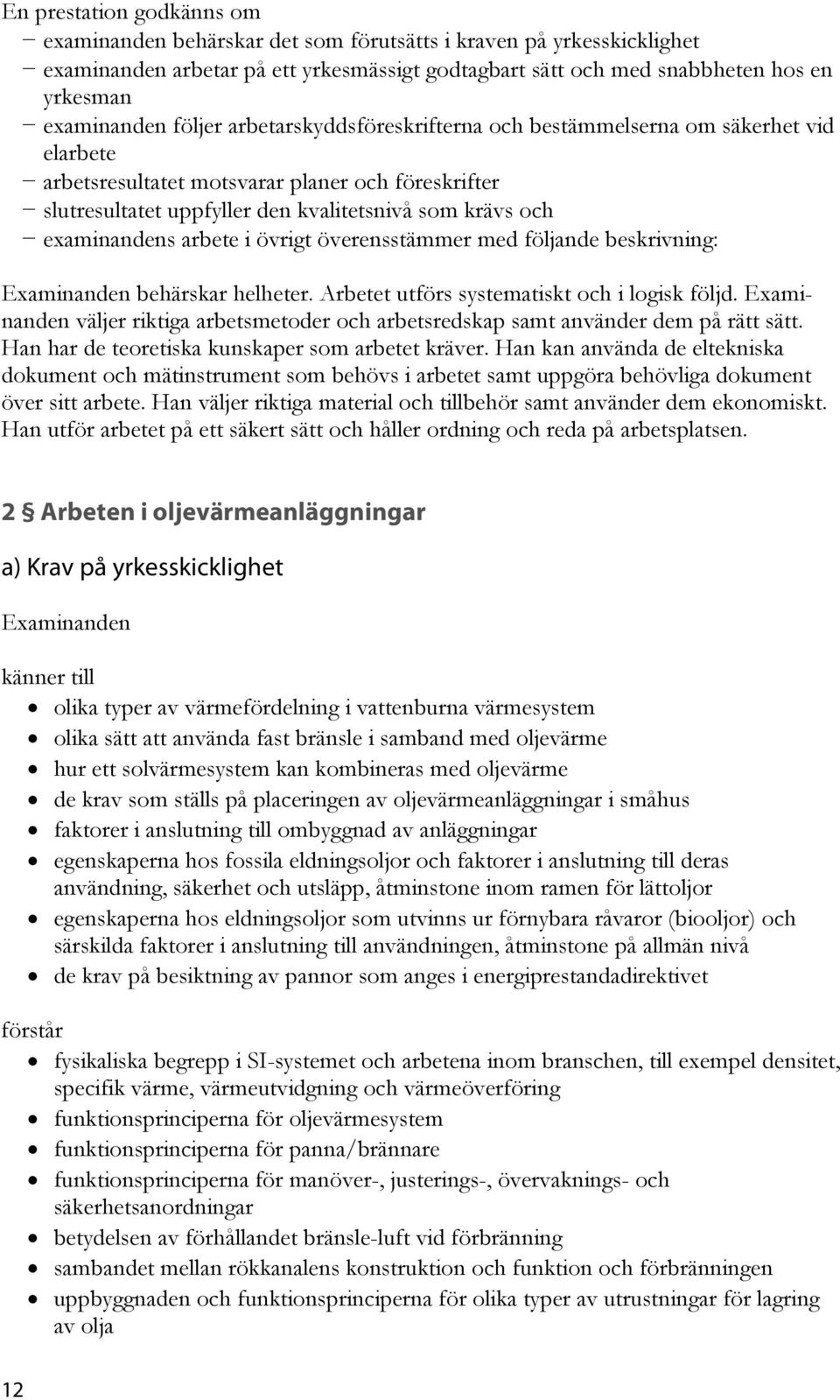 arbete i övrigt överensstämmer med följande beskrivning: Examinanden behärskar helheter. Arbetet utförs systematiskt och i logisk följd.