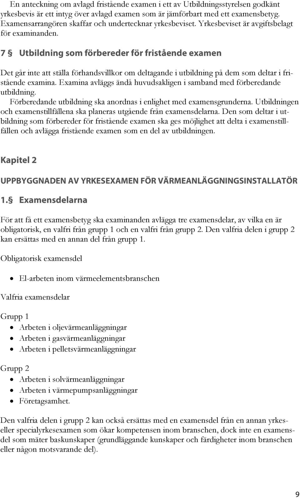 7 Utbildning som förbereder för fristående examen Det går inte att ställa förhandsvillkor om deltagande i utbildning på dem som deltar i fristående examina.