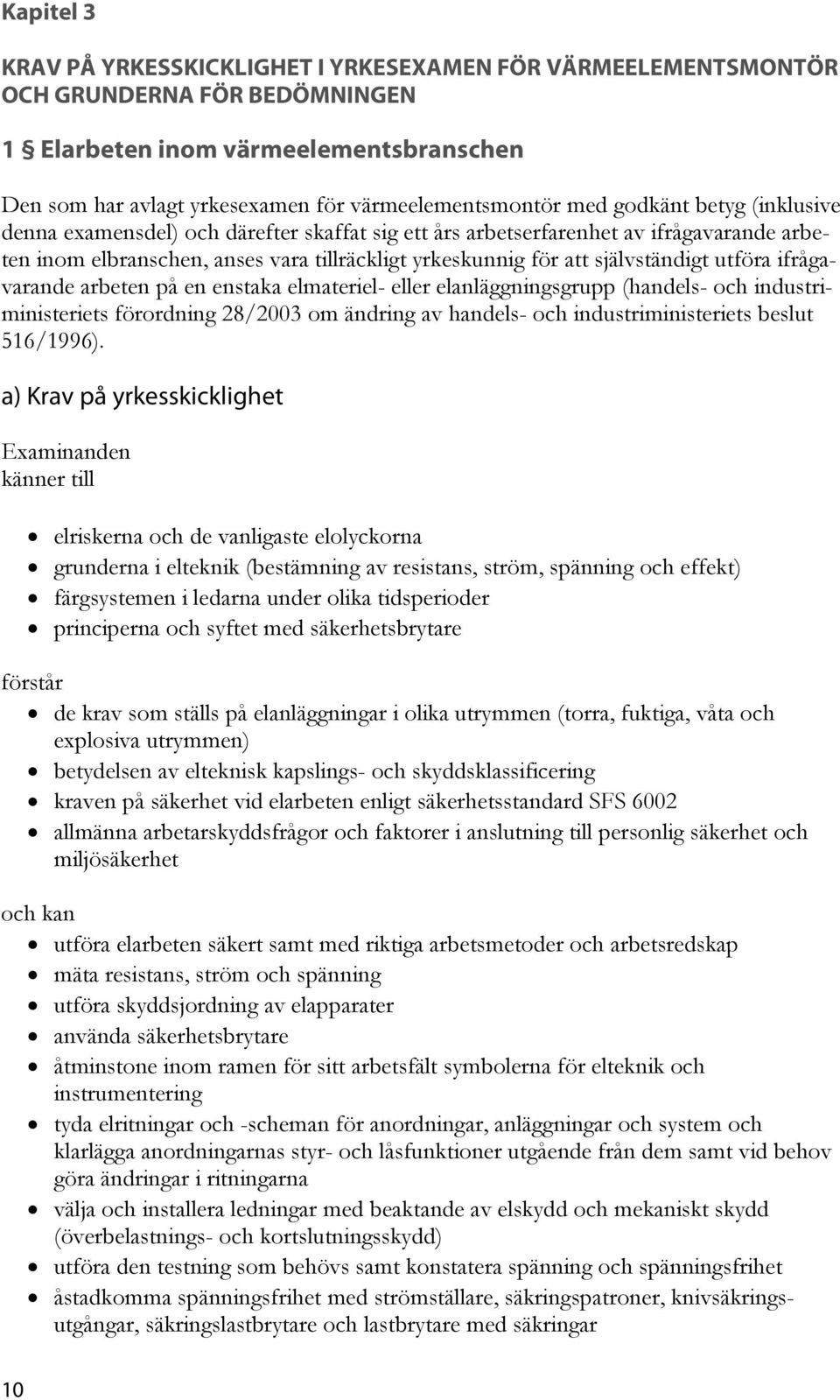 utföra ifrågavarande arbeten på en enstaka elmateriel- eller elanläggningsgrupp (handels- och industriministeriets förordning 28/2003 om ändring av handels- och industriministeriets beslut 516/1996).