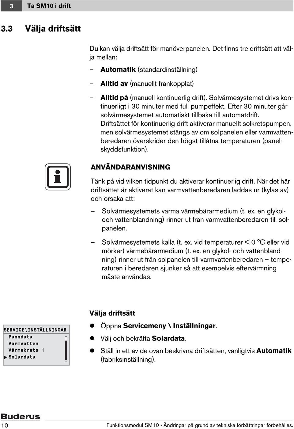 Solvärmesystemet drivs kontinuerligt i 30 minuter med full pumpeffekt. Efter 30 minuter går solvärmesystemet automatiskt tillbaka till automatdrift.