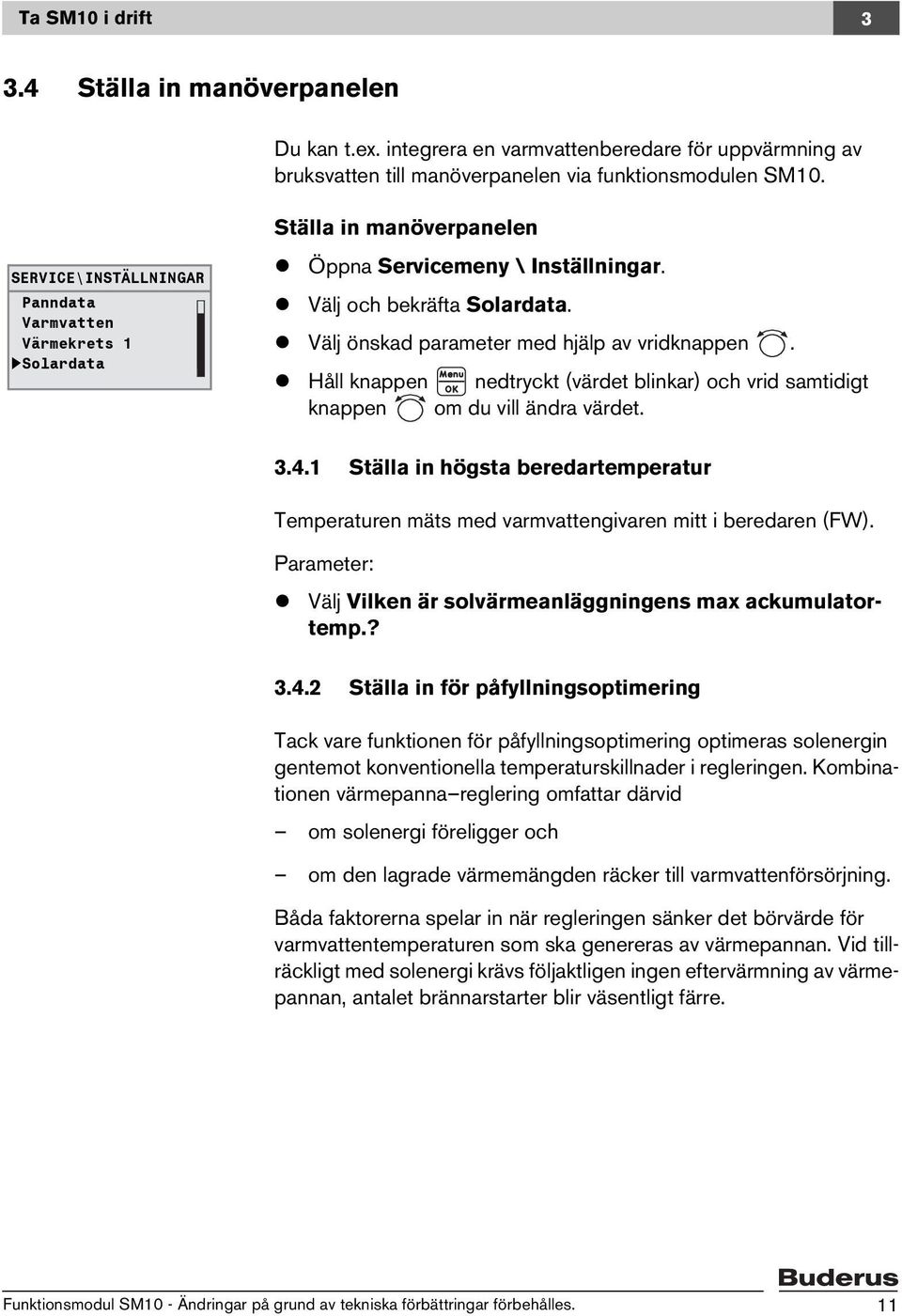 Välj önskad parameter med hjälp av vridknappen. Håll knappen nedtryckt (värdet blinkar) och vrid samtidigt knappen om du vill ändra värdet. 3.4.