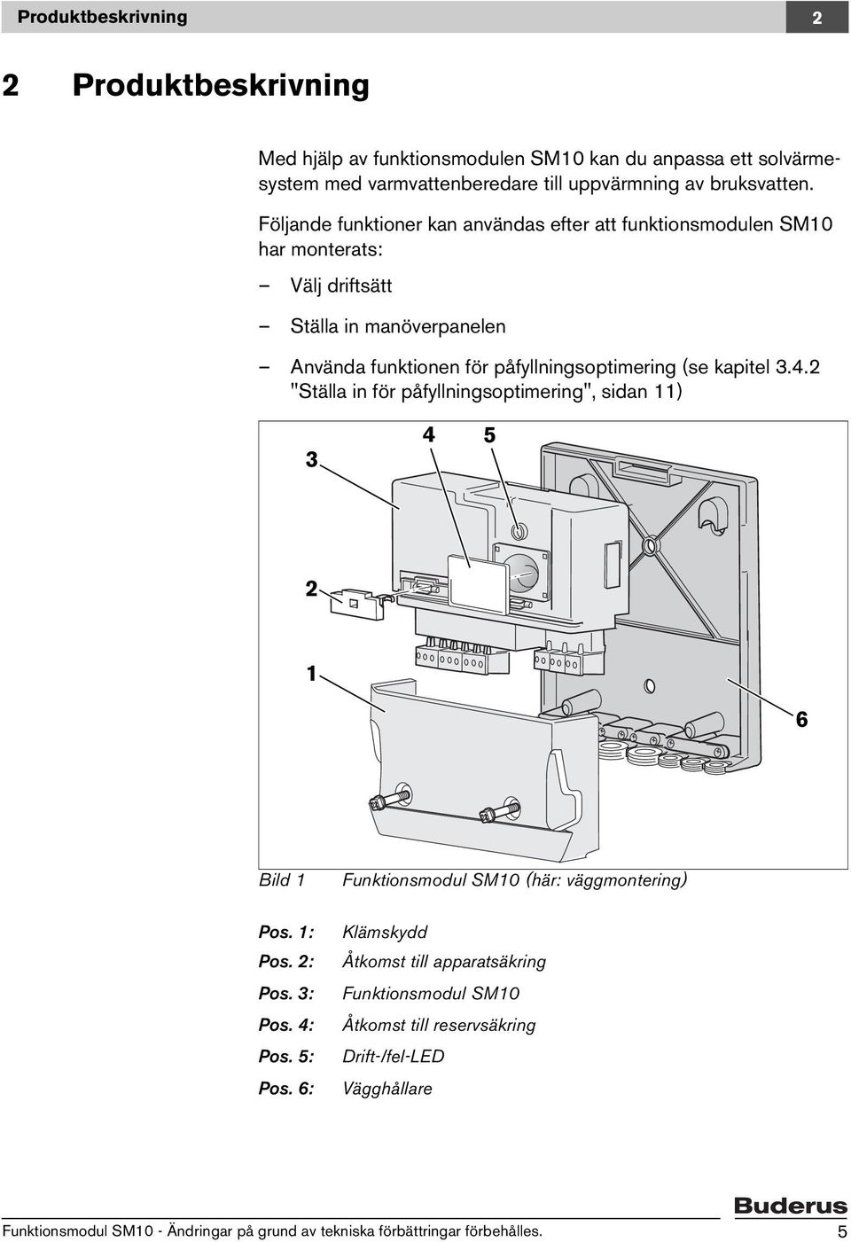 kapitel 3.4.2 "Ställa in för påfyllningsoptimering", sidan 11) 3 4 5 2 1 6 Bild 1 Pos. 1: Pos. 2: Pos. 3: Pos. 4: Pos. 5: Pos.