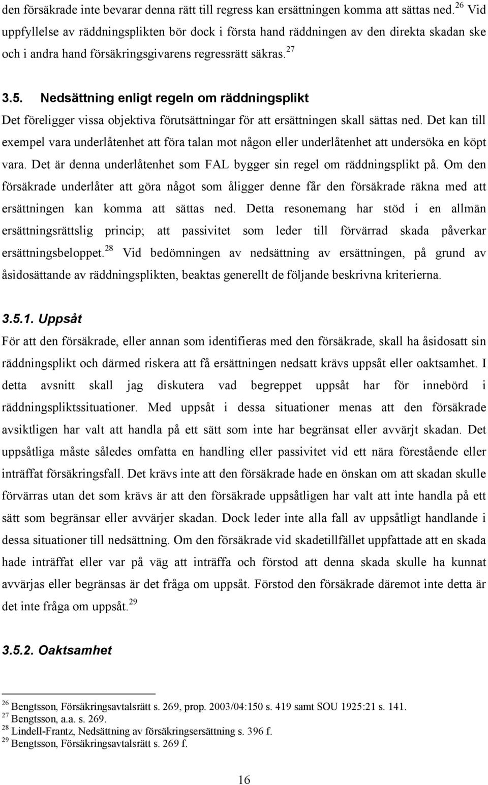 Nedsättning enligt regeln om räddningsplikt Det föreligger vissa objektiva förutsättningar för att ersättningen skall sättas ned.