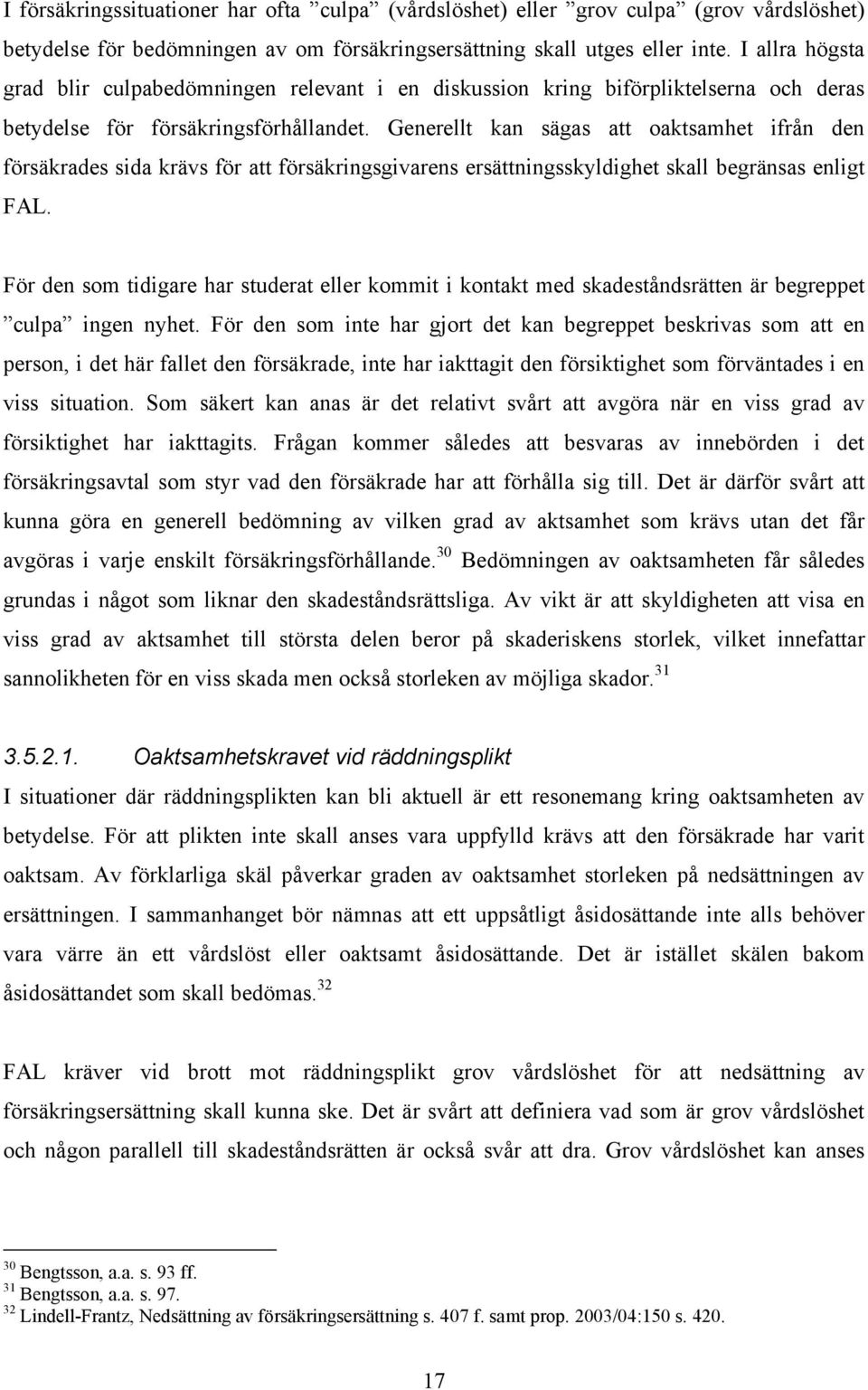 Generellt kan sägas att oaktsamhet ifrån den försäkrades sida krävs för att försäkringsgivarens ersättningsskyldighet skall begränsas enligt FAL.