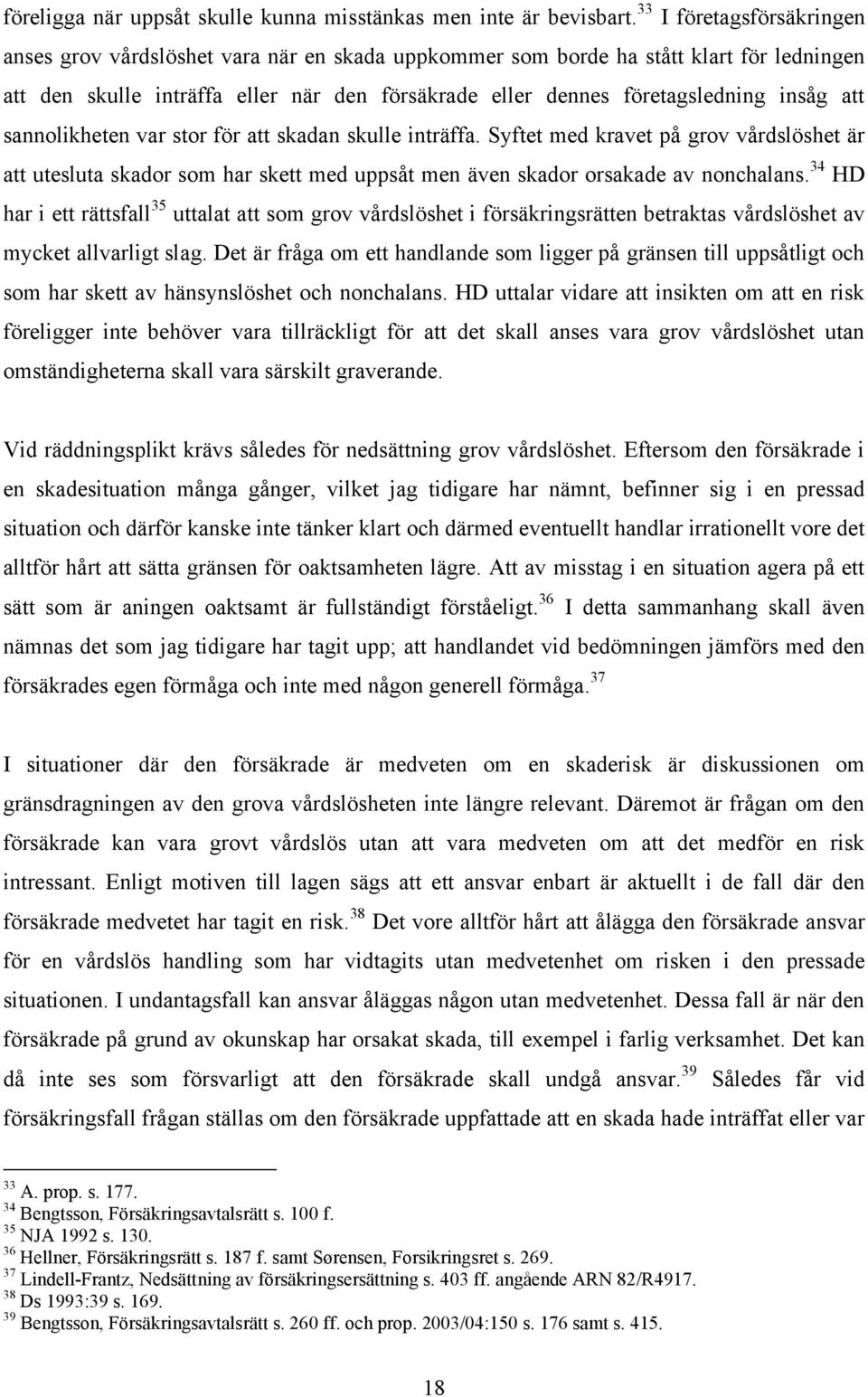 att sannolikheten var stor för att skadan skulle inträffa. Syftet med kravet på grov vårdslöshet är att utesluta skador som har skett med uppsåt men även skador orsakade av nonchalans.