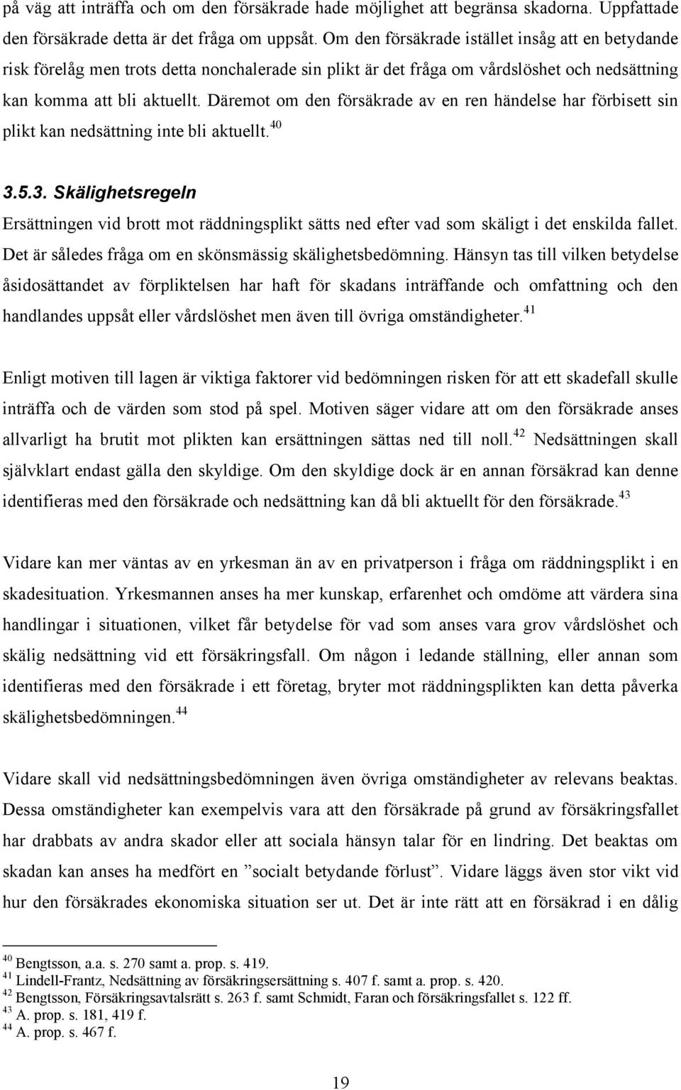 Däremot om den försäkrade av en ren händelse har förbisett sin plikt kan nedsättning inte bli aktuellt. 40 3.