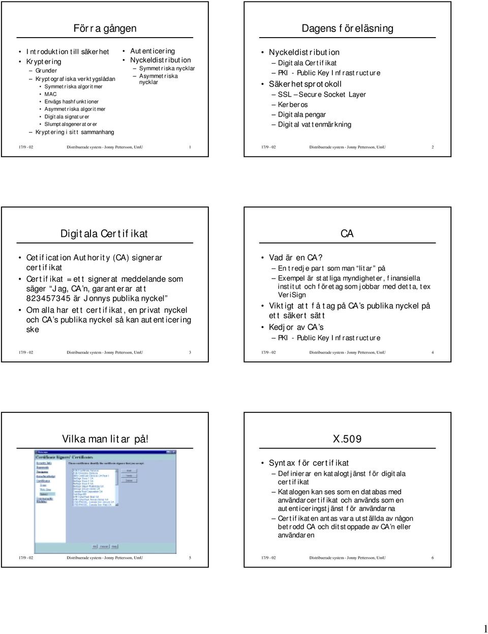 Infrastructure Säkerhetsprotokoll SSL Secure Socket Layer Kerberos Digitala pengar Digital vattenmärkning 17/9-02 Distribuerade system - Jonny Pettersson, UmU 1 17/9-02 Distribuerade system - Jonny