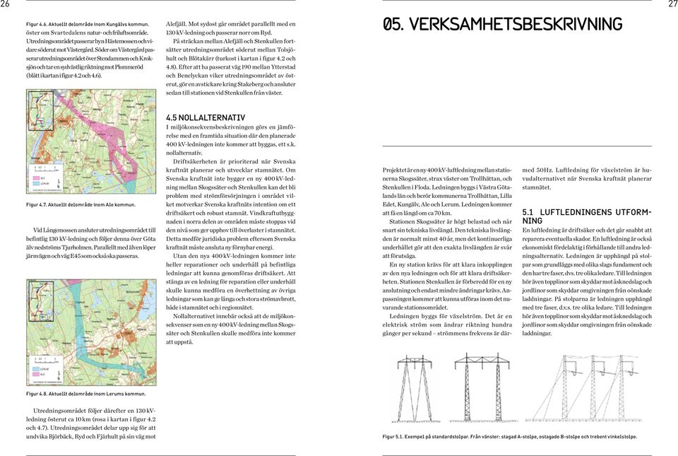 Mot sydost går området parallellt med en 130 kv-ledning och passerar norr om Ryd.