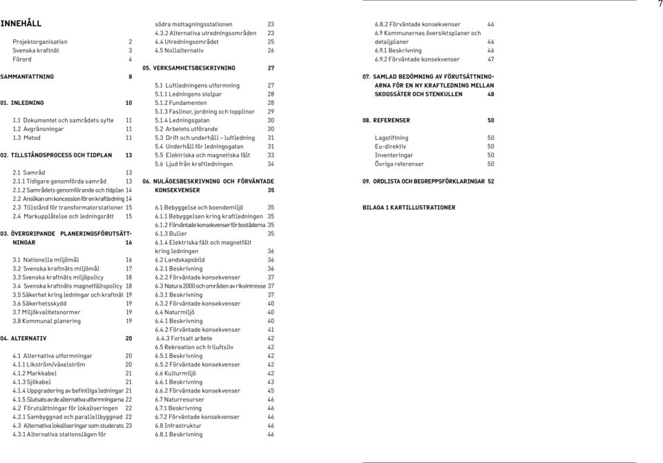 3 Tillstånd för transformatorstationer 15 2.4 Markupplåtelse och ledningsrätt 15 03. ÖVERGRIPANDE PLANERINGSFÖRUTSÄTT- NINGAR 16 3.1 Nationella miljömål 16 3.2 Svenska kraftnäts miljömål 17 3.