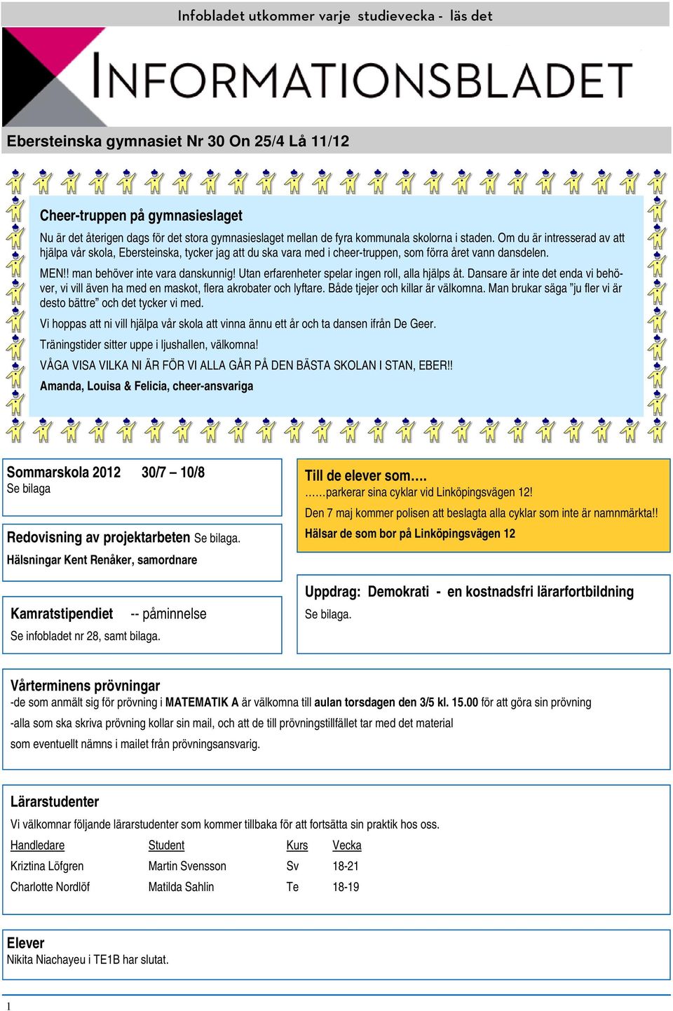 Utan erfarenheter spelar ingen roll, alla hjälps åt. Dansare är inte det enda vi behöver, vi vill även ha med en maskot, flera akrobater och lyftare. Både tjejer och killar är välkomna.