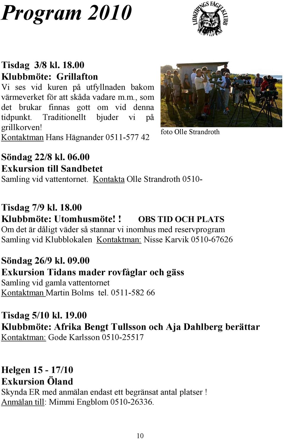 Kontakta Olle Strandroth 0510- Tisdag 7/9 kl. 18.00 Klubbmöte: Utomhusmöte!
