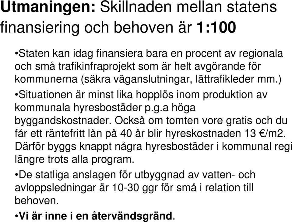 Också om tomten vore gratis och du får ett räntefritt lån på 40 år blir hyreskostnaden 13 /m2.