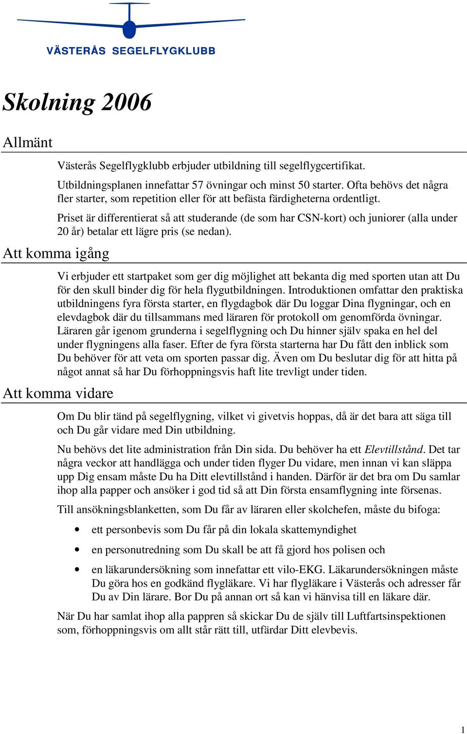 Priset är differentierat så att studerande (de som har CSN-kort) och juniorer (alla under 20 år) betalar ett lägre pris (se nedan).