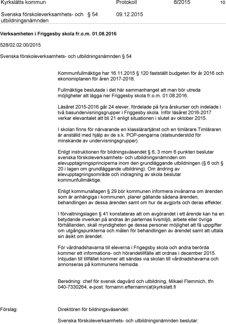 2016. Läsåret 2015-2016 går 24 elever, fördelade på fyra årskurser och indelade i två basundervisningsgrupper i Friggesby skola.