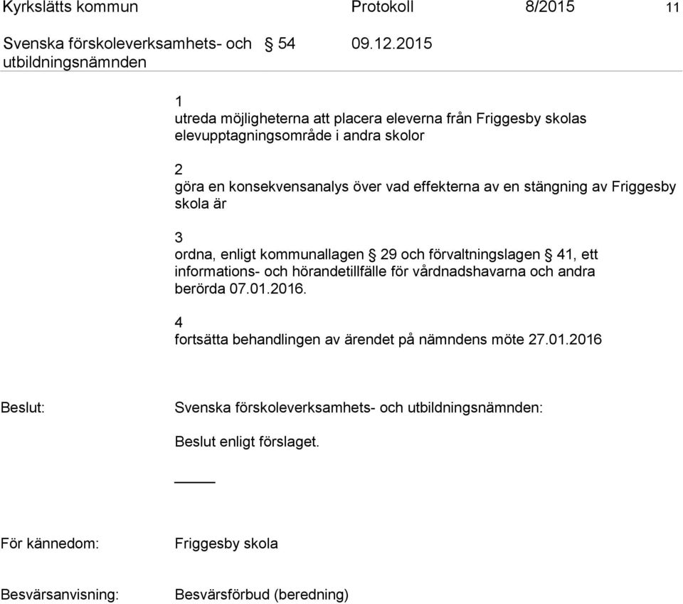 vad effekterna av en stängning av Friggesby skola är 3 ordna, enligt kommunallagen 29 och förvaltningslagen 41, ett informations- och