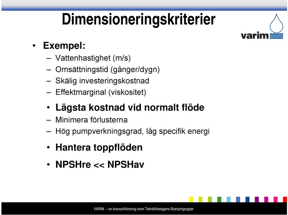 vid normalt flöde Minimera förlusterna Hög pumpverkningsgrad, låg specifik energi