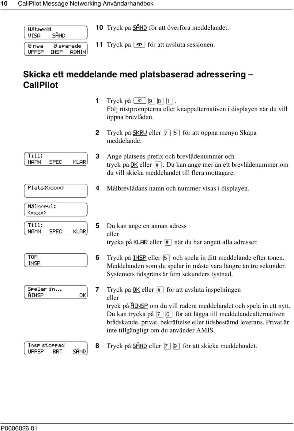 Till: NAMN SPEC KLAR Plats:<xxxx> 3 Ange platsens prefix och brevlådenummer och tryck på. Du kan ange mer än ett brevlådenummer om du vill skicka meddelandet till flera mottagare.