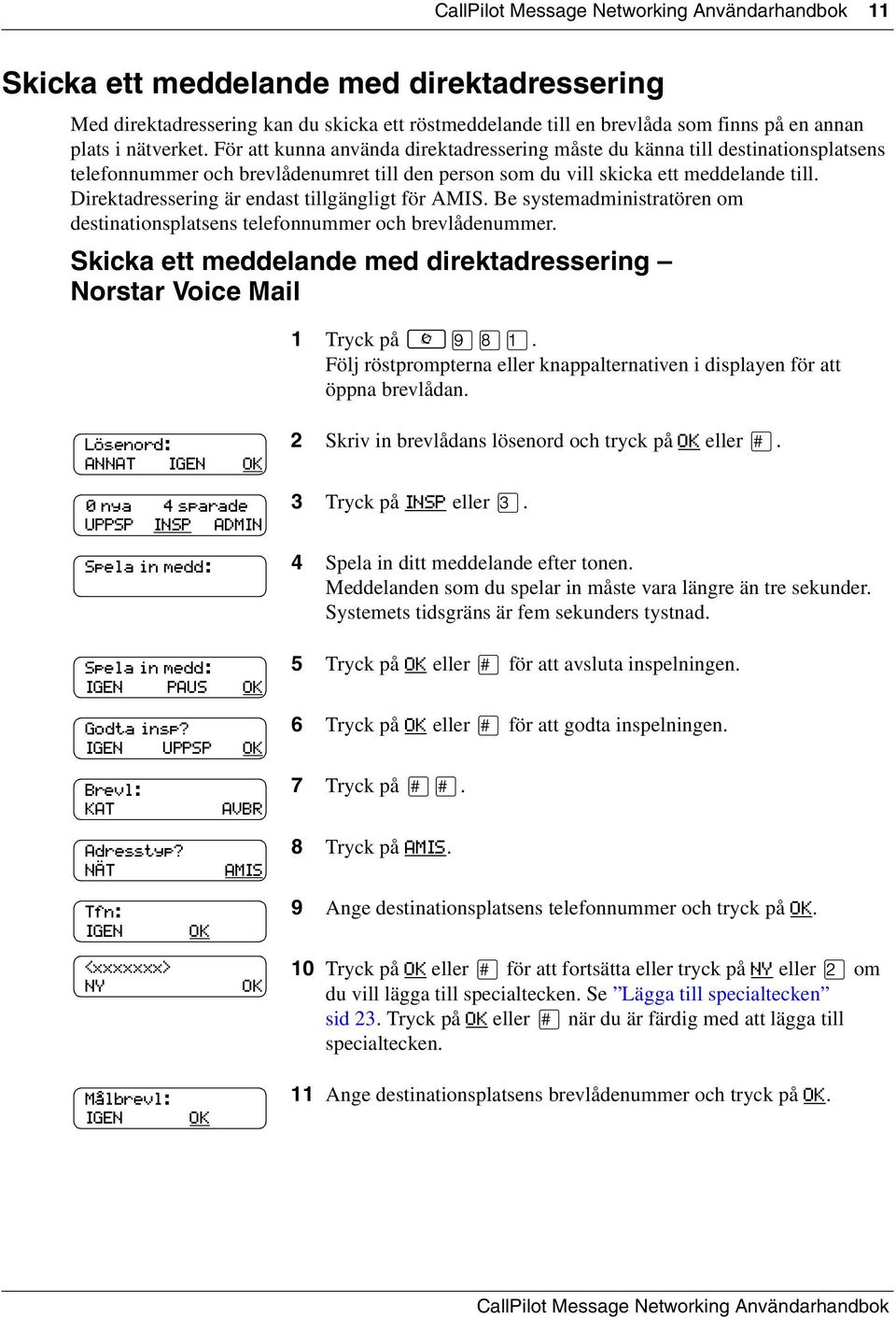 Direktadressering är endast tillgängligt för AMIS. Be systemadministratören om destinationsplatsens telefonnummer och brevlådenummer.