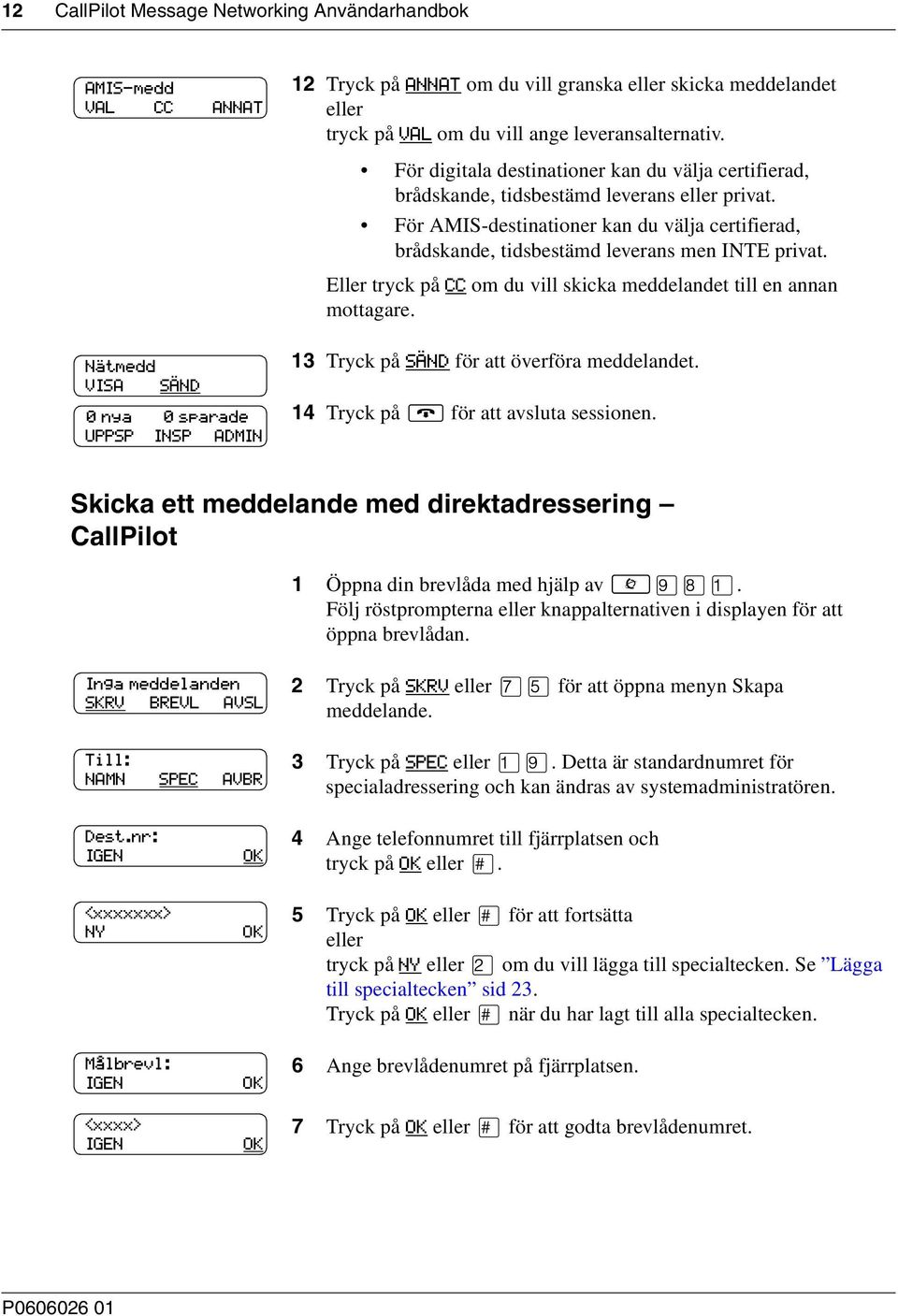 Eller tryck på CC om du vill skicka meddelandet till en annan mottagare. Nätmedd VISA SÄND 0 nya 0 sparade UPPSP INSP ADMIN 13 Tryck på SÄND för att överföra meddelandet.