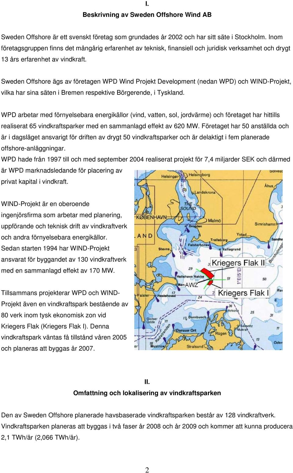 Sweden Offshore ägs av företagen WPD Wind Projekt Development (nedan WPD) och WIND-Projekt, vilka har sina säten i Bremen respektive Börgerende, i Tyskland.