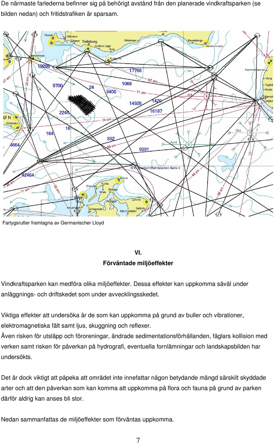 Viktiga effekter att undersöka är de som kan uppkomma på grund av buller och vibrationer, elektromagnetiska fält samt ljus, skuggning och reflexer.