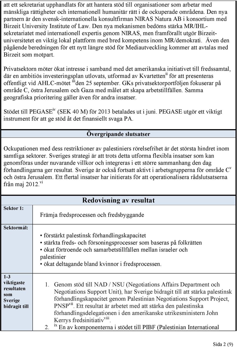 Den nya mekanismen bedöms stärka MR/IHLsekretariatet med internationell expertis genom NIRAS, men framförallt utgör Birzeituniversitetet en viktig lokal plattform med bred kompetens inom MR/demokrati.