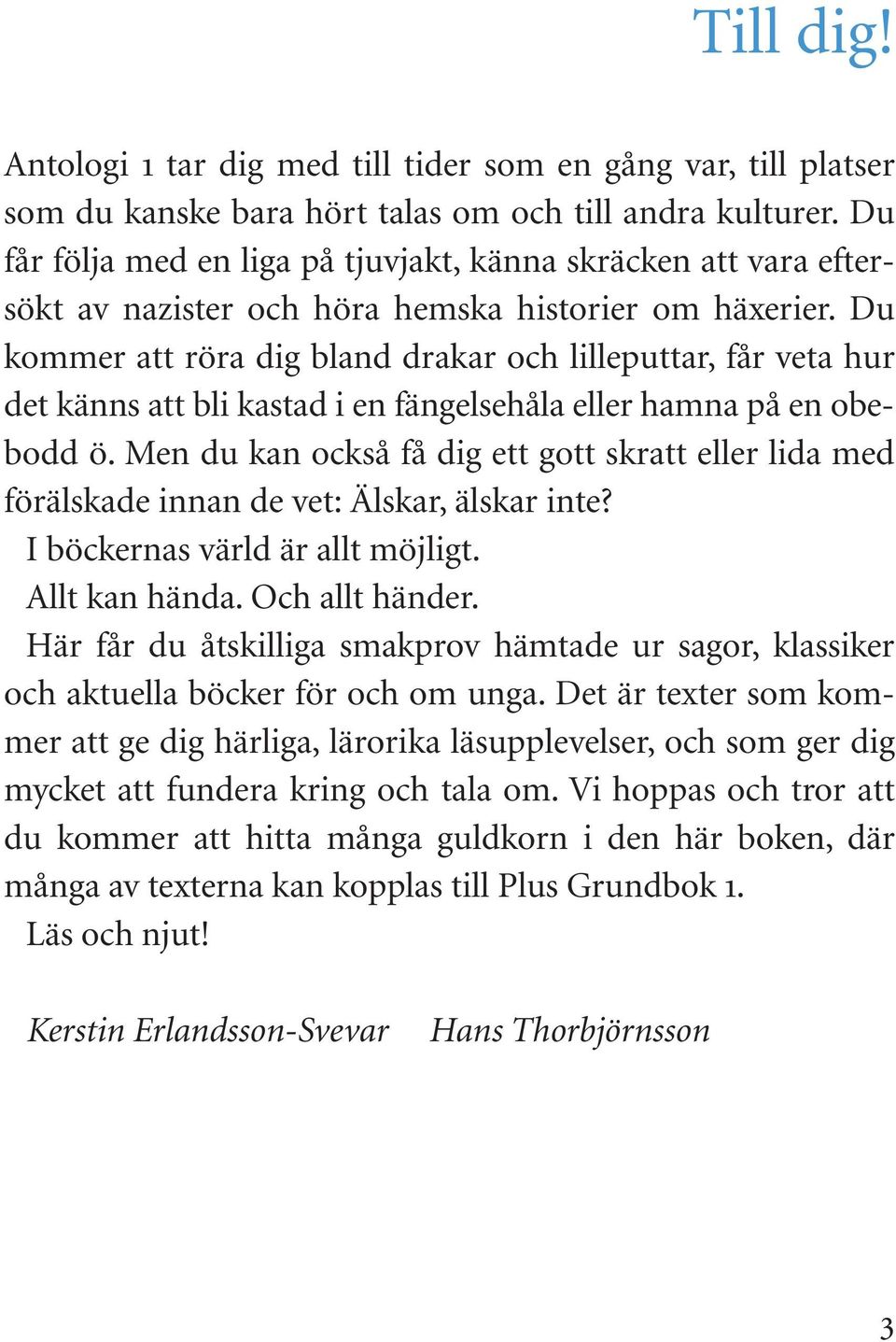 Du kommer att röra dig bland drakar och lilleputtar, får veta hur det känns att bli kastad i en fängelsehåla eller hamna på en obebodd ö.