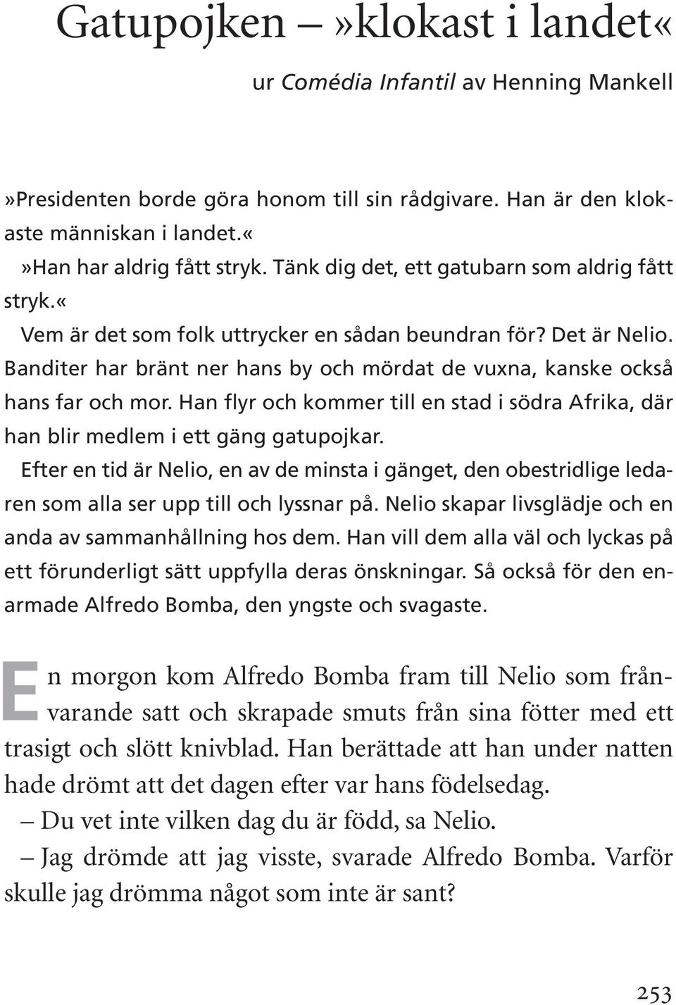 Han flyr och kommer till en stad i södra Afrika, där han blir medlem i ett gäng gatupojkar.
