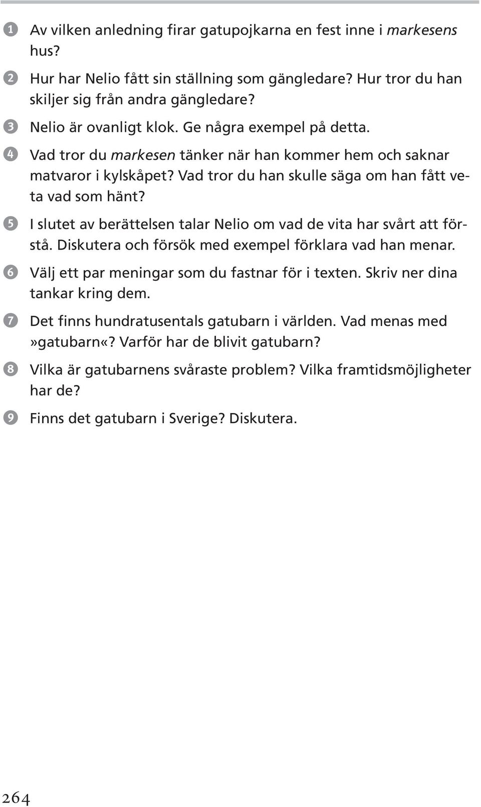 5 I slutet av berättelsen talar Nelio om vad de vita har svårt att förstå. Diskutera och försök med exempel förklara vad han menar. 6 Välj ett par meningar som du fastnar för i texten.