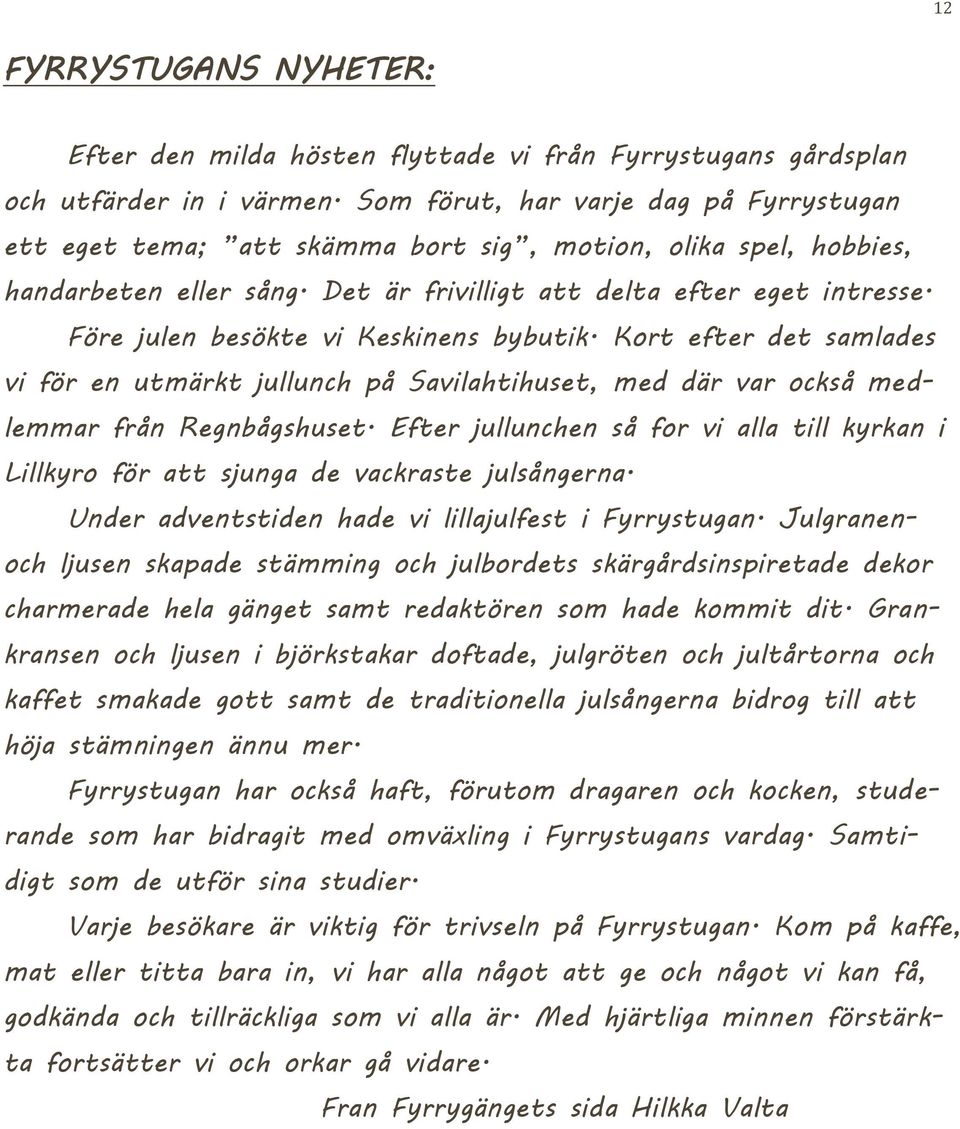 Före julen besökte vi Keskinens bybutik. Kort efter det samlades vi för en utmärkt jullunch på Savilahtihuset, med där var också medlemmar från Regnbågshuset.