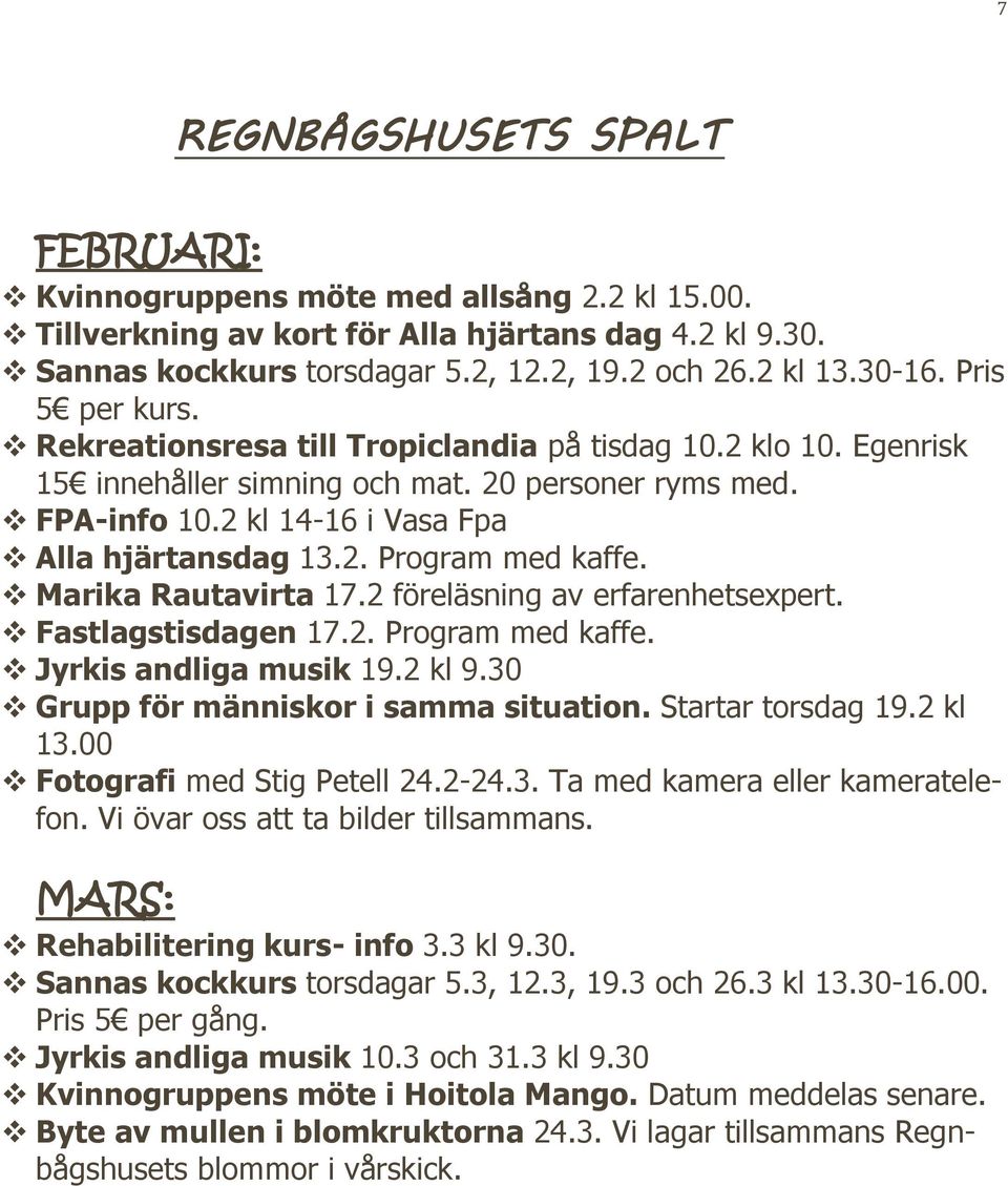 Marika Rautavirta 17.2 föreläsning av erfarenhetsexpert. Fastlagstisdagen 17.2. Program med kaffe. Jyrkis andliga musik 19.2 kl 9.30 Grupp för människor i samma situation. Startar torsdag 19.2 kl 13.