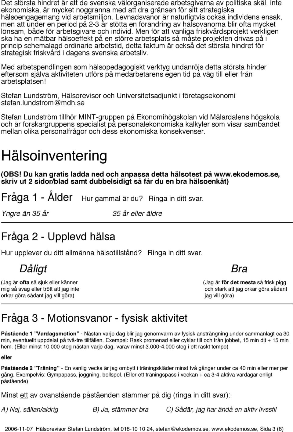 Men för att vanliga friskvårdsprojekt verkligen ska ha en mätbar hälsoeffekt på en större arbetsplats så måste projekten drivas på i princip schemalagd ordinarie arbetstid, detta faktum är också det