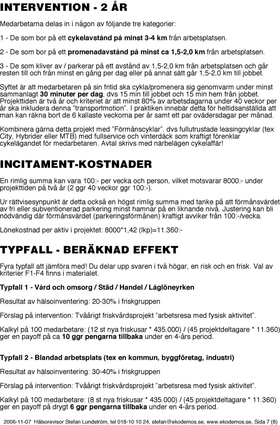 3 - De som kliver av / parkerar på ett avstånd av 1,5-2,0 km från arbetsplatsen och går resten till och från minst en gång per dag eller på annat sätt går 1,5-2,0 km till jobbet.