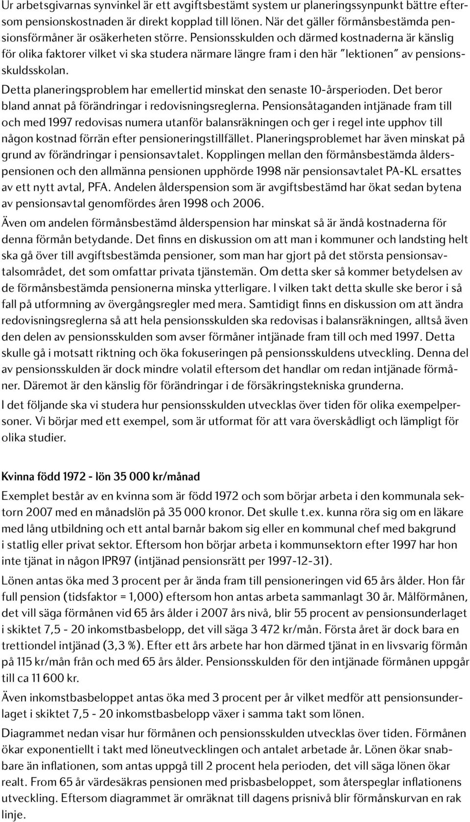 Pensionsskulden och därmed kostnaderna är känslig för olika faktorer vilket vi ska studera närmare längre fram i den här lektionen av pensionsskuldsskolan.