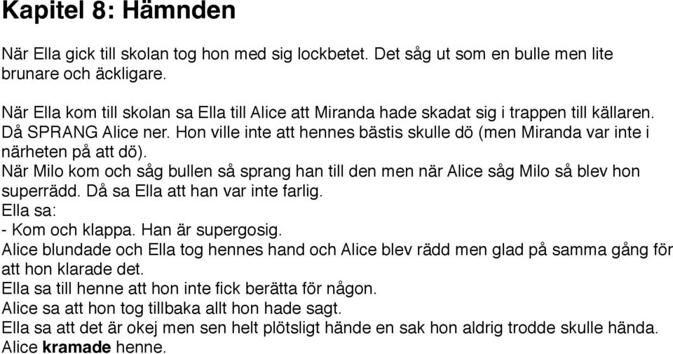 Hon ville inte att hennes bästis skulle dö (men Miranda var inte i närheten på att dö). När Milo kom och såg bullen så sprang han till den men när Alice såg Milo så blev hon superrädd.