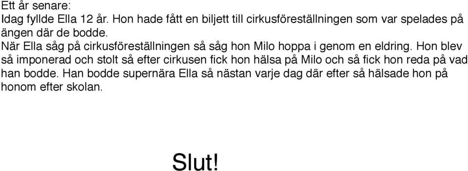 När Ella såg på cirkusföreställningen så såg hon Milo hoppa i genom en eldring.